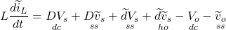 \[L\frac{d{\widetilde{i}}_{L}}{dt} = \underset{dc}{D{V}_{s}} + \underset{ss}{D{\widetilde{v}}_{s}} + \underset{ss}{\widetilde{d}{V}_{s}} + \underset{ho}{\widetilde{d}{\widetilde{v}}_{s}} - \underset{dc}{{V}_{o}} - \underset{ss}{{\widetilde{v}}_{o}}\]