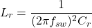 \[L_r = \frac{1}{(2\pi f_{sw})^2C_r}\]