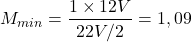 \[M_{min} = \frac{1 \times 12V}{22V⁄2} = 1,09\]