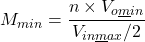 \[M_{min} = \frac{n \times V_{o\underline min}}{V_{in\underline max}/ 2} \]