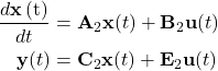 \begin{align*} \frac{d\mathbf x\left({\mathrm{t}}\right)}{dt} &= {\mathbf A}_{2}\mathbf x(t) + {\mathbf B}_{2}\mathbf u(t) \\ \mathbf y(t) &= {\mathbf C}_{2}\mathbf x(t) + {\mathbf E}_{2}\mathbf u(t) \end{align*}