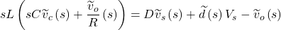 \[sL\left(sC{\widetilde{v}}_{c}\left(s\right) + \frac{{\widetilde{v}}_{o}}{R}\left(s\right)\right) = D{\widetilde{v}}_{s}\left(s\right) + \widetilde{d}\left(s\right){V}_{s} - {\widetilde{v}}_{o}\left(s\right)\]