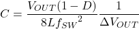 \[C = \frac{{V}_{OUT}(1 - D)}{8L{{f}_{SW}}^2}\frac{1}{\Delta{V}_{OUT}}\]