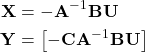 \begin{align*} \mathbf X &= - \mathbf A^{ - 1}\mathbf B\mathbf U \\ \mathbf Y &= \left[ - \mathbf C\mathbf A^{ - 1}\mathbf B\mathbf U\right] \end{align*}