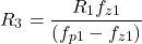 \[{R}_{3} = \frac{{R}_{1}{f}_{z1}}{\left({f}_{p1} - {f}_{z1}\right)}\]